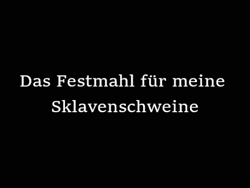Das Sklavenmahl für meine Sklavenschweine
