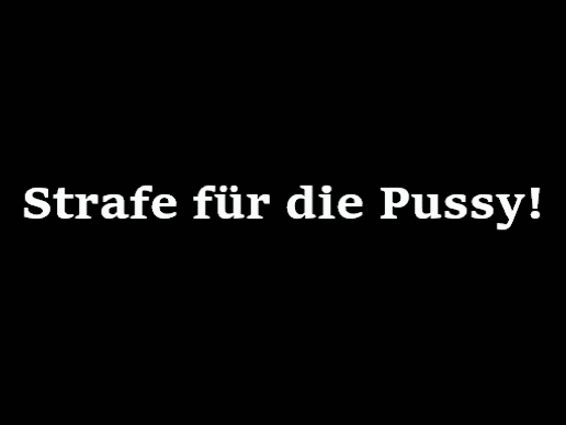 Strafe für die Pussy!
