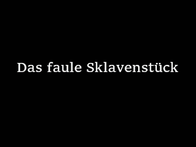 Das faule Sklavenstück