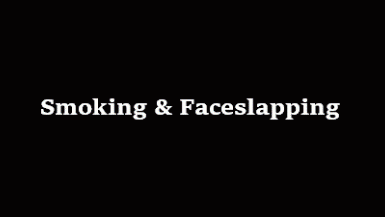 Smoking & Faceslapping